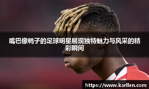 嘴巴像鸭子的足球明星展现独特魅力与风采的精彩瞬间