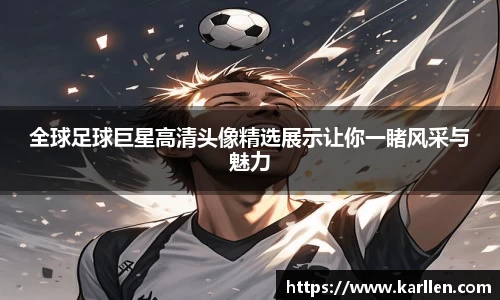 全球足球巨星高清头像精选展示让你一睹风采与魅力