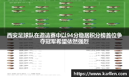 西安足球队在邀请赛中以94分稳居积分榜首位争夺冠军希望依然强烈